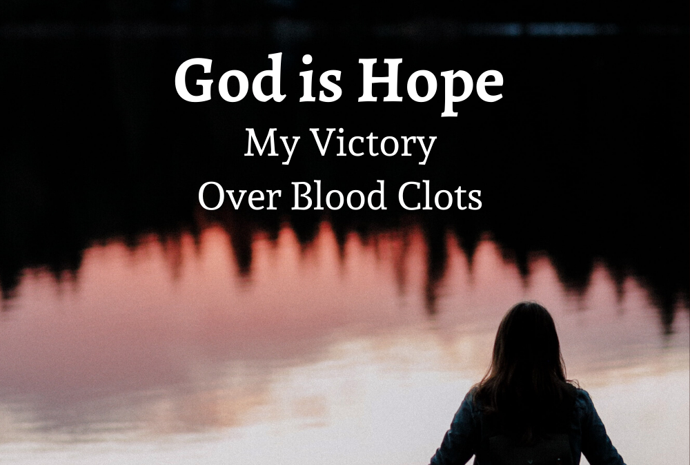 GOD IS HOPE: My Victory Over Blood Clots